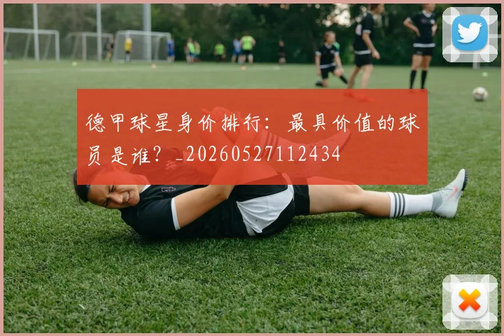 德甲球星身价排行:最具价值的球员是谁?_20260527112434