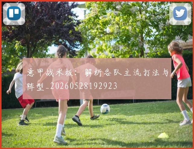 意甲战术板：解析各队主流打法与阵型_20260528192923