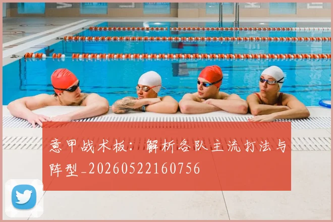 意甲战术板：解析各队主流打法与阵型_20260522160756